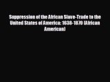 Free [PDF] Downlaod Suppression of the African Slave-Trade to the United States of America: