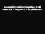 FREE PDF Slavery in the Caribbean Francophone World: Distant Voices Forgotten Acts Forged Identities