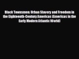 READ book Black Townsmen: Urban Slavery and Freedom in the Eighteenth-Century Americas (Americas