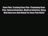READ book  Knee Pain: Treating Knee Pain- Preventing Knee Pain- Natural Remedies Medical Solutions