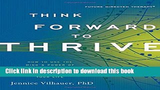 Ebook Think Forward to Thrive: How to Use the Mind s Power of Anticipation to Transcend Your Past