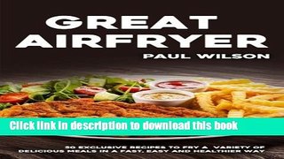 Books Great Airfryer: 50 Exclusive Recipes To Fry A Variety Of Delicious Meals In A Fast, Easy And