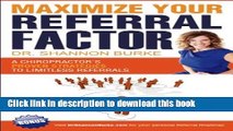 Maximize Your Referral Factor: A Chiropractor s Proven Strategies to Limitless Referrals For Free