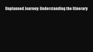 READ book  Unplanned Journey: Understanding the Itinerary  Full E-Book