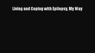 READ book  Living and Coping with Epilepsy My Way  Full E-Book