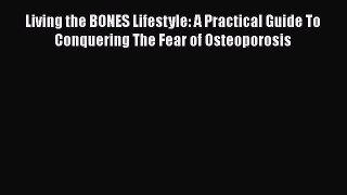 READ book  Living the BONES Lifestyle: A Practical Guide To Conquering The Fear of Osteoporosis