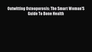 READ book  Outwitting Osteoporosis: The Smart Woman'S Guide To Bone Health  Full E-Book