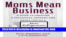 Ebook Moms Mean Business: A Guide to Creating a Successful Company and Happy Life as a Mom