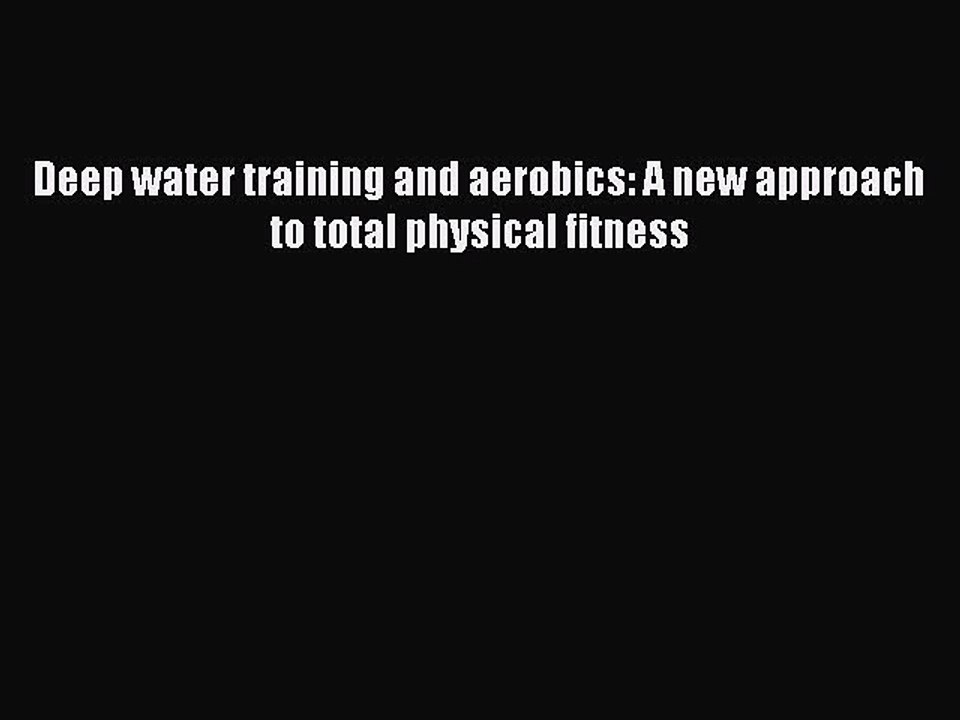 READ FREE FULL EBOOK DOWNLOAD  Deep water training and aerobics: A new approach to total physical