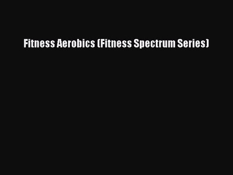 READ FREE FULL EBOOK DOWNLOAD Fitness Aerobics (Fitness Spectrum Series) Full E-Book