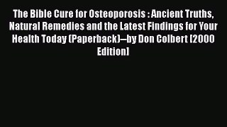 READ book  The Bible Cure for Osteoporosis : Ancient Truths Natural Remedies and the Latest