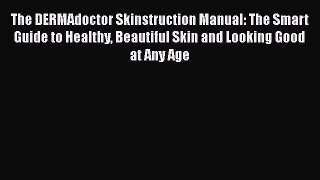 READ book  The DERMAdoctor Skinstruction Manual: The Smart Guide to Healthy Beautiful Skin