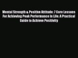 READ book  Mental Strength & Positive Attitude: 7 Core Lessons For Achieving Peak Performance