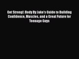 DOWNLOAD FREE E-books  Get Strong!: Body By Jake's Guide to Building Confidence Muscles and