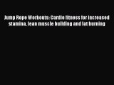 READ book  Jump Rope Workouts: Cardio fitness for increased stamina lean muscle building and