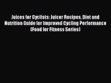 READ book  Juices for Cyclists: Juicer Recipes Diet and Nutrition Guide for Improved Cycling