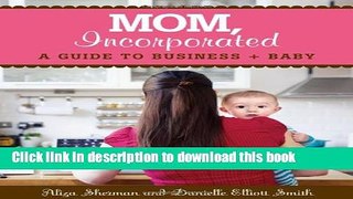 Ebook MOM, Incorporated: A Guide to Business + Baby Free Online