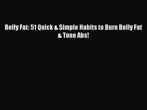 Free Full [PDF] Downlaod Belly Fat: 51 Quick & Simple Habits to Burn Belly Fat & Tone Abs!