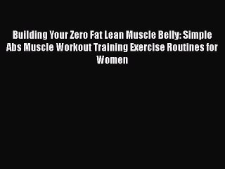 READ book  Building Your Zero Fat Lean Muscle Belly: Simple Abs Muscle Workout Training Exercise
