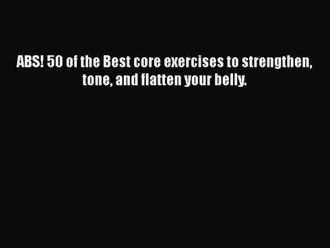 READ book ABS! 50 of the Best core exercises to strengthen tone and flatten your belly.