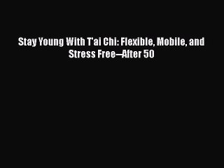 Free Full [PDF] Downlaod  Stay Young With T'ai Chi: Flexible Mobile and Stress Free--After