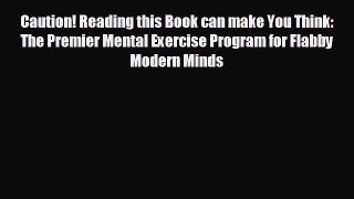 READ book Caution! Reading this Book can make You Think: The Premier Mental Exercise Program