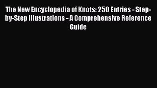 READ book  The New Encyclopedia of Knots: 250 Entries - Step-by-Step Illustrations - A Comprehensive