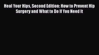 READ book  Heal Your Hips Second Edition: How to Prevent Hip Surgery and What to Do If You