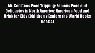 Free Full [PDF] Downlaod  Mr. Goo Goes Food Tripping: Famous Food and Delicacies in North