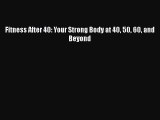 READ book  Fitness After 40: Your Strong Body at 40 50 60 and Beyond  Full Free