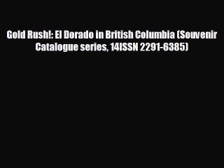 FREE PDF Gold Rush!: El Dorado in British Columbia (Souvenir Catalogue series 14ISSN 2291-6385)