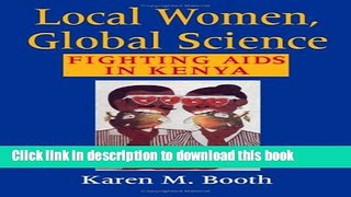 Download  Local Women, Global Science: Fighting AIDS in Kenya  Read Online