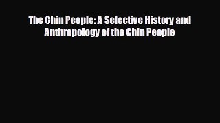EBOOK ONLINE The Chin People: A Selective History and Anthropology of the Chin People READ