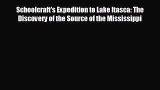 READ book Schoolcraft's Expedition to Lake Itasca: The Discovery of the Source of the Mississippi