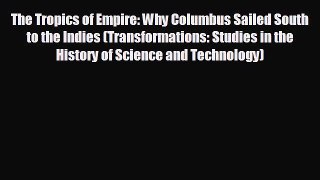 FREE DOWNLOAD The Tropics of Empire: Why Columbus Sailed South to the Indies (Transformations: