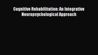 READ book  Cognitive Rehabilitation: An Integrative Neuropsychological Approach  Full Free