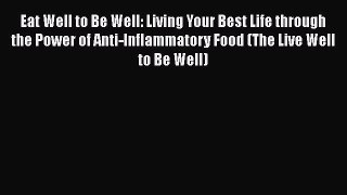 READ book  Eat Well to Be Well: Living Your Best Life through the Power of Anti-Inflammatory