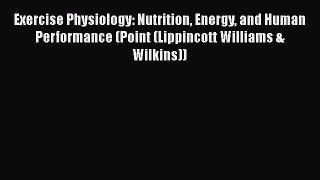 READ book  Exercise Physiology: Nutrition Energy and Human Performance (Point (Lippincott