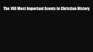 EBOOK ONLINE The 100 Most Important Events in Christian History READ ONLINE