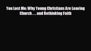 FREE DOWNLOAD You Lost Me: Why Young Christians Are Leaving Church . . . and Rethinking Faith