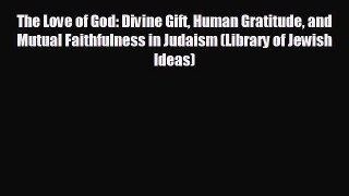 FREE DOWNLOAD The Love of God: Divine Gift Human Gratitude and Mutual Faithfulness in Judaism