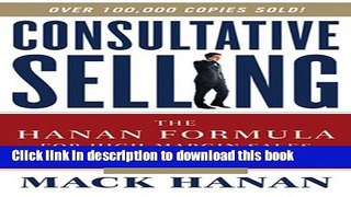 Books Consultative Selling: The Hanan Formula for High-Margin Sales at High Levels Full Download