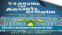 Ebook Starving the Anxiety Gremlin: A Cognitive Behavioural Therapy Workbook on Anxiety Management