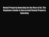 DOWNLOAD FREE E-books  Rental Property Investing for the Rest of Us: The Beginners Guide to