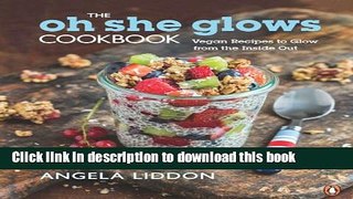 Books The Oh She Glows Cookbook: Vegan Recipes To Glow From The Inside Out Free Download KOMP