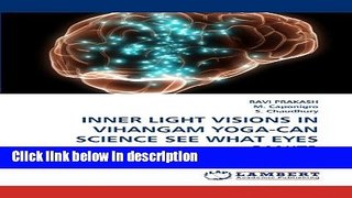 Ebook INNER LIGHT VISIONS IN VIHANGAM YOGA-CAN SCIENCE SEE WHAT EYES CAN?T?: A MULTINATIONAL