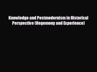 Free [PDF] Downlaod Knowledge and Postmodernism in Historical Perspective (Hegemony and Experience)