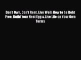 READ book  Don't Own Don't Rent Live Well: How to be Debt Free Build Your Nest Egg & Live