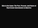 Free Full [PDF] Downlaod  Skin in the Game: The Past Present and Future of Real Estate Investments