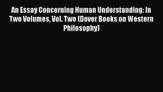 READ book An Essay Concerning Human Understanding: In Two Volumes Vol. Two (Dover Books on